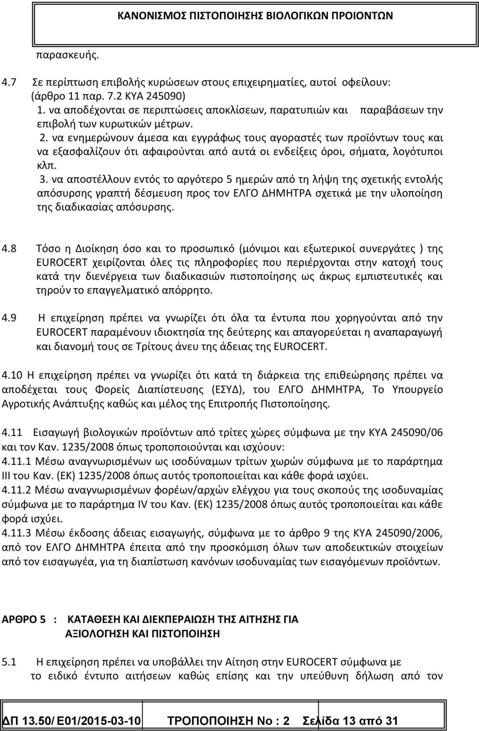 να ενημερώνουν άμεσα και εγγράφως τους αγοραστές των προϊόντων τους και να εξασφαλίζουν ότι αφαιρούνται από αυτά οι ενδείξεις όροι, σήματα, λογότυποι κλπ. 3.