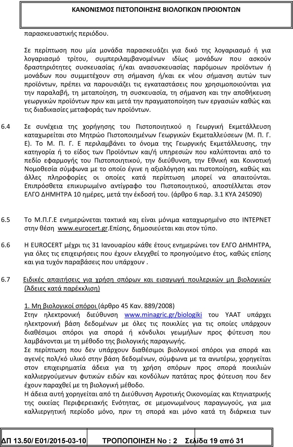 προϊόντων ή μονάδων που συμμετέχουν στη σήμανση ή/και εκ νέου σήμανση αυτών των προϊόντων, πρέπει να παρουσιάζει τις εγκαταστάσεις που χρησιμοποιούνται για την παραλαβή, τη μεταποίηση, τη συσκευασία,