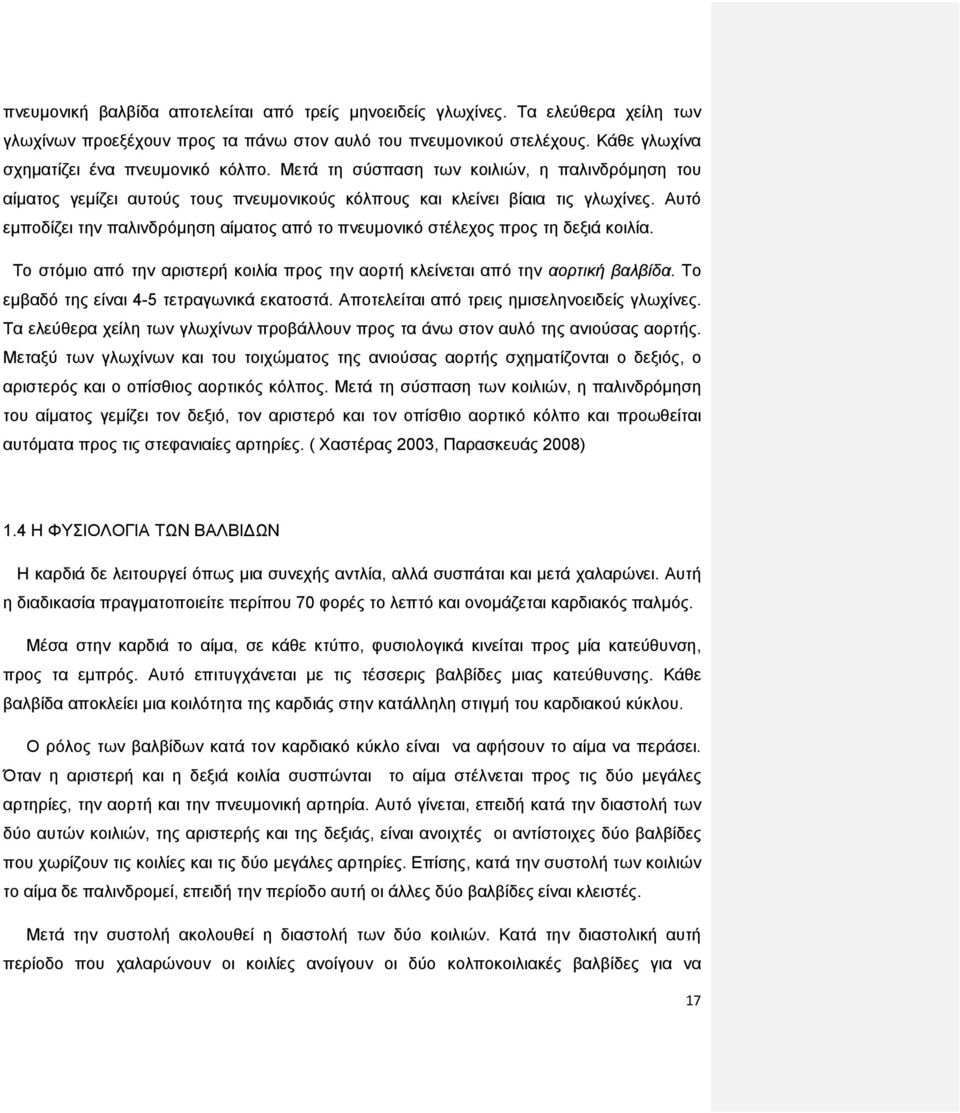 Αυτό εμποδίζει την παλινδρόμηση αίματος από το πνευμονικό στέλεχος προς τη δεξιά κοιλία. Το στόμιο από την αριστερή κοιλία προς την αορτή κλείνεται από την αορτική βαλβίδα.