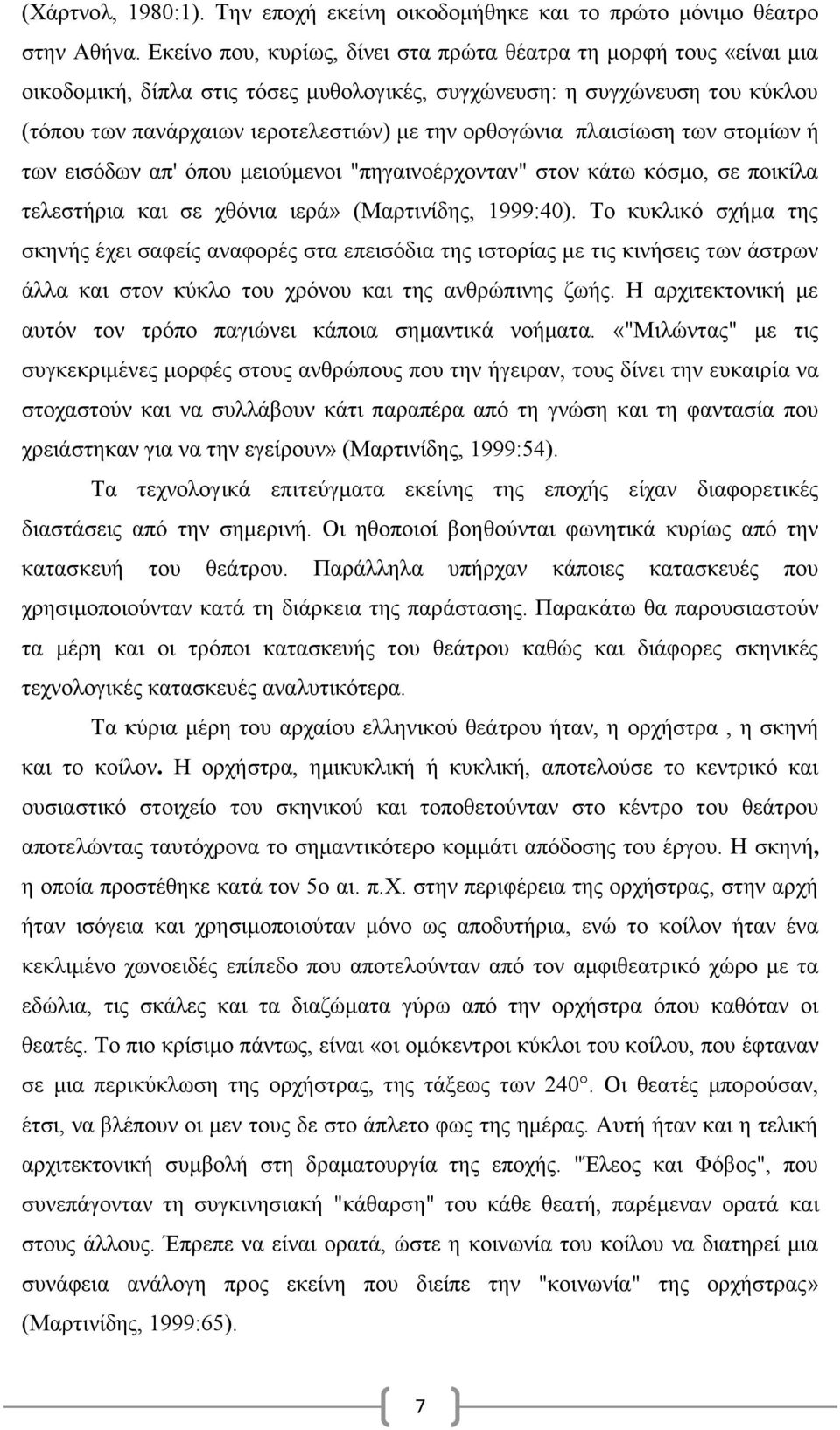 πλαισίωση των στομίων ή των εισόδων απ' όπου μειούμενοι "πηγαινοέρχονταν" στον κάτω κόσμο, σε ποικίλα τελεστήρια και σε χθόνια ιερά» (Μαρτινίδης, 1999:40).