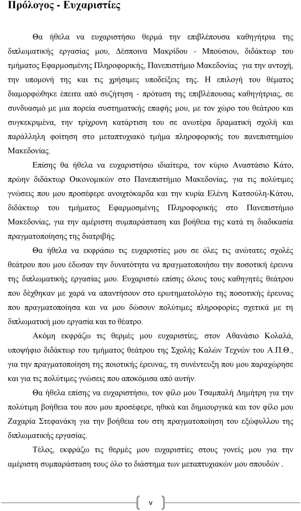 Η επιλογή του θέματος διαμορφώθηκε έπειτα από συζήτηση - πρόταση της επιβλέπουσας καθηγήτριας, σε συνδυασμό με μια πορεία συστηματικής επαφής μου, με τον χώρο του θεάτρου και συγκεκριμένα, την