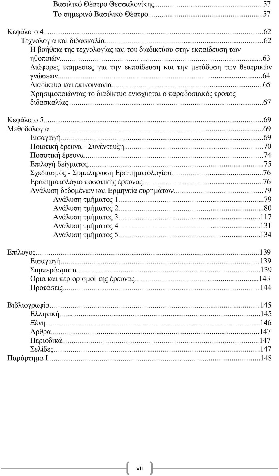 ..67 Κεφάλαιο 5...69 Μεθοδολογία...69 Εισαγωγή...69 Ποιοτική έρευνα - Συνέντευξη...70 Ποσοτική έρευνα...74 Επιλογή δείγματος...75 Σχεδιασμός - Συμπλήρωση Ερωτηματολογίου.