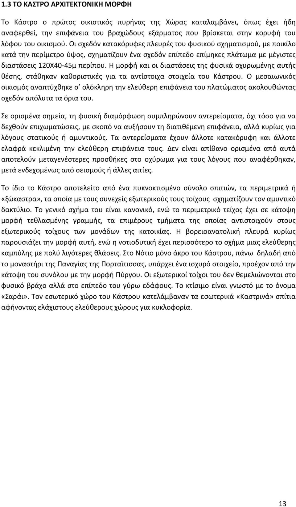 Η μορφή και οι διαστάσεις της φυσικά οχυρωμένης αυτής θέσης, στάθηκαν καθοριστικές για τα αντίστοιχα στοιχεία του Κάστρου.