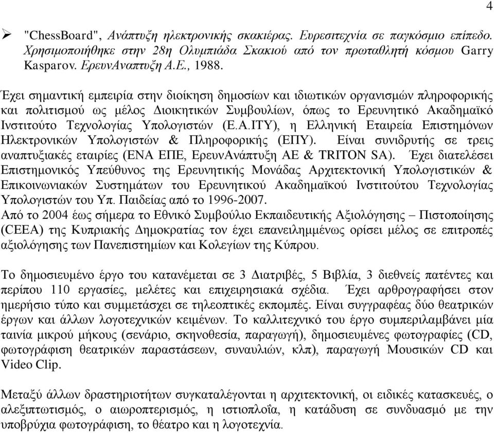 (Ε.Α.ΙΤΥ), η Ελληνική Εταιρεία Επιστημόνων Ηλεκτρονικών Υπολογιστών & Πληροφορικής (ΕΠΥ). Είναι συνιδρυτής σε τρεις αναπτυξιακές εταιρίες (ΕΝΑ ΕΠΕ, ΕρευνΑνάπτυξη ΑΕ & TRITΟN SA).