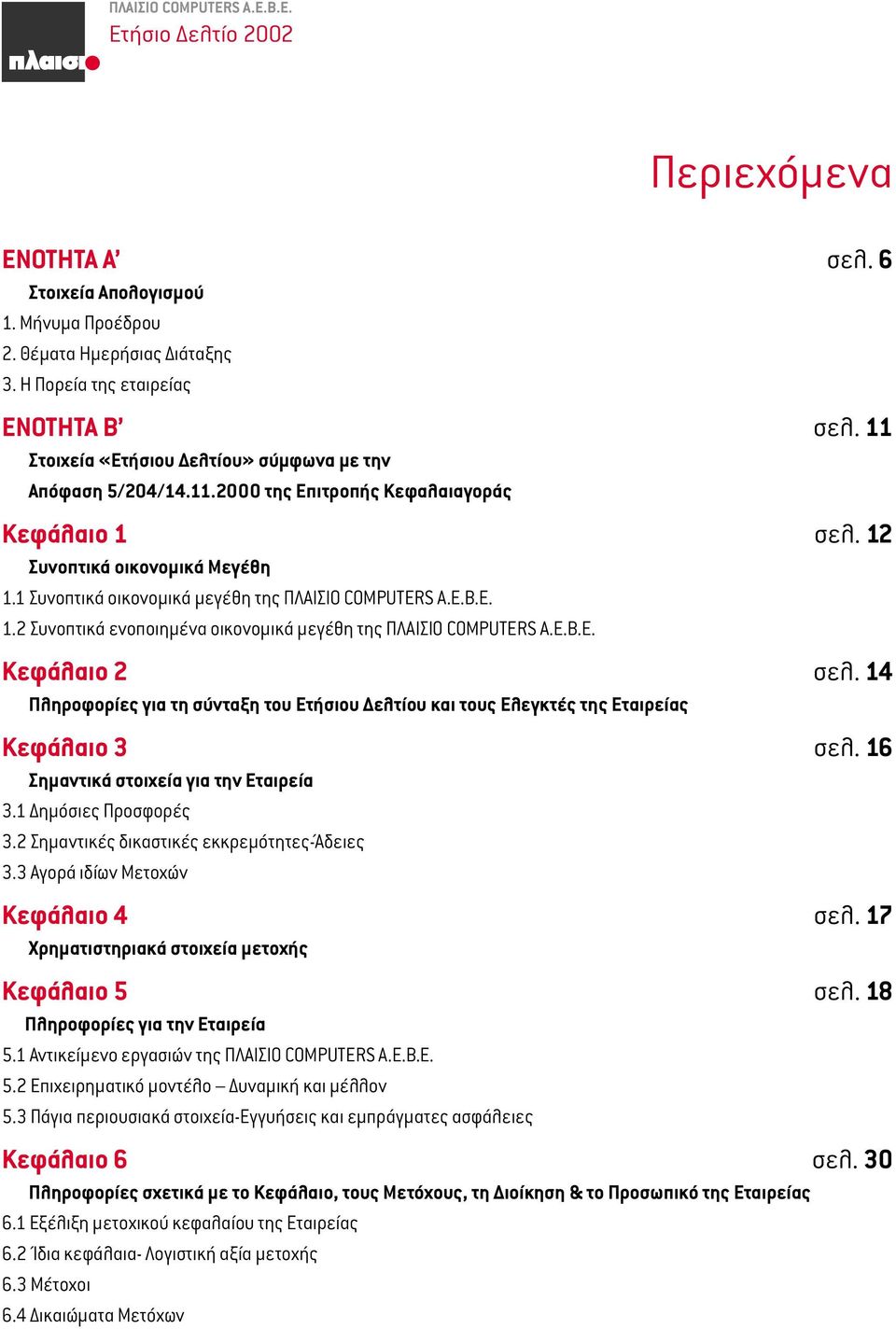 Ε.Β.Ε. 1.2 Συνοπτικά ενοποιηµένα οικονοµικά µεγέθη της ΠΛΑΙΣΙΟ COMPUTERS Α.Ε.Β.Ε. Κεφάλαιο 2 σελ. 14 Πληροφορίες για τη σύνταξη του Ετήσιου ελτίου και τους Ελεγκτές της Εταιρείας Κεφάλαιο 3 σελ.