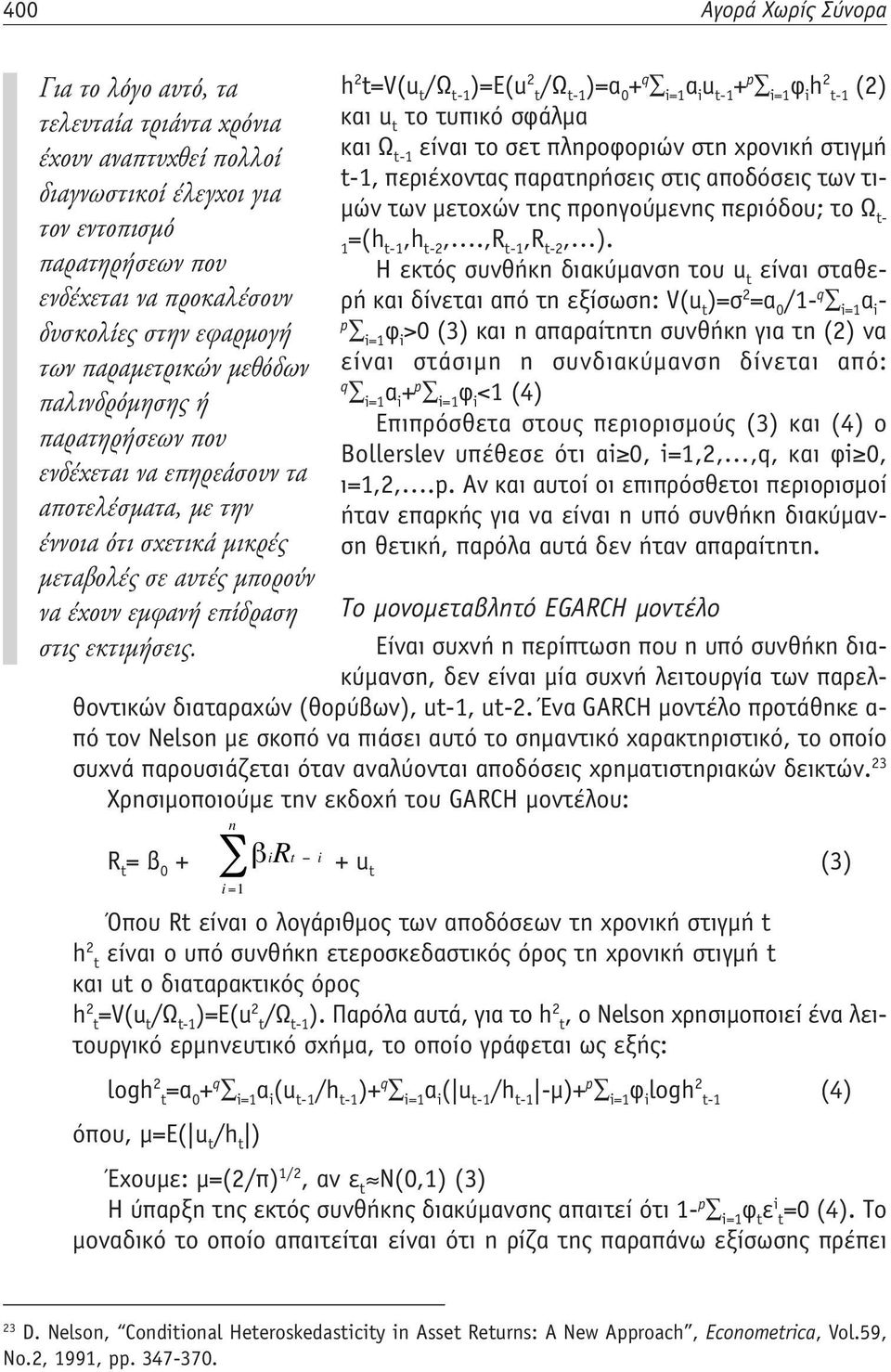 h 2 t=v(u t /Ω t-1 )=E(u 2 t /Ω t-1 )=α 0 +q i=1 α i u t-1 + p i=1 φ i h 2 t-1 (2) και u t το τυπικό σφάλμα και Ω t-1 είναι το σετ πληροφοριών στη χρονική στιγμή t-1, περιέχοντας παρατηρήσεις στις