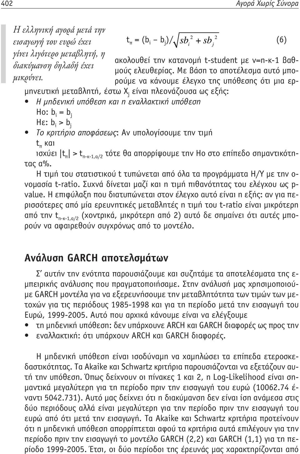 Με βάση το αποτέλεσμα αυτό μπορούμε να κάνουμε έλεγχο της υπόθεσης ότι μια ερμηνευτική μεταβλητή, έστω Χ j είναι πλεονάζουσα ως εξής: Η μηδενική υπόθεση και η εναλλακτική υπόθεση Ηο: b i = b j Hε: b