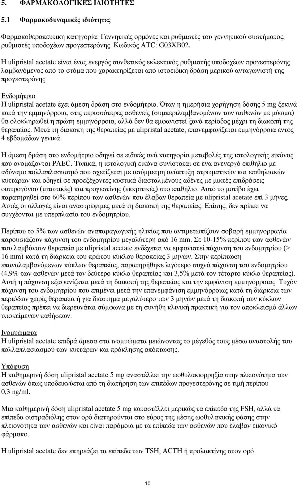 Η ulipristal acetate είναι ένας ενεργός συνθετικός εκλεκτικός ρυθμιστής υποδοχέων προγεστερόνης λαμβανόμενος από το στόμα που χαρακτηρίζεται από ιστοειδική δράση μερικού ανταγωνιστή της προγεστερόνης.