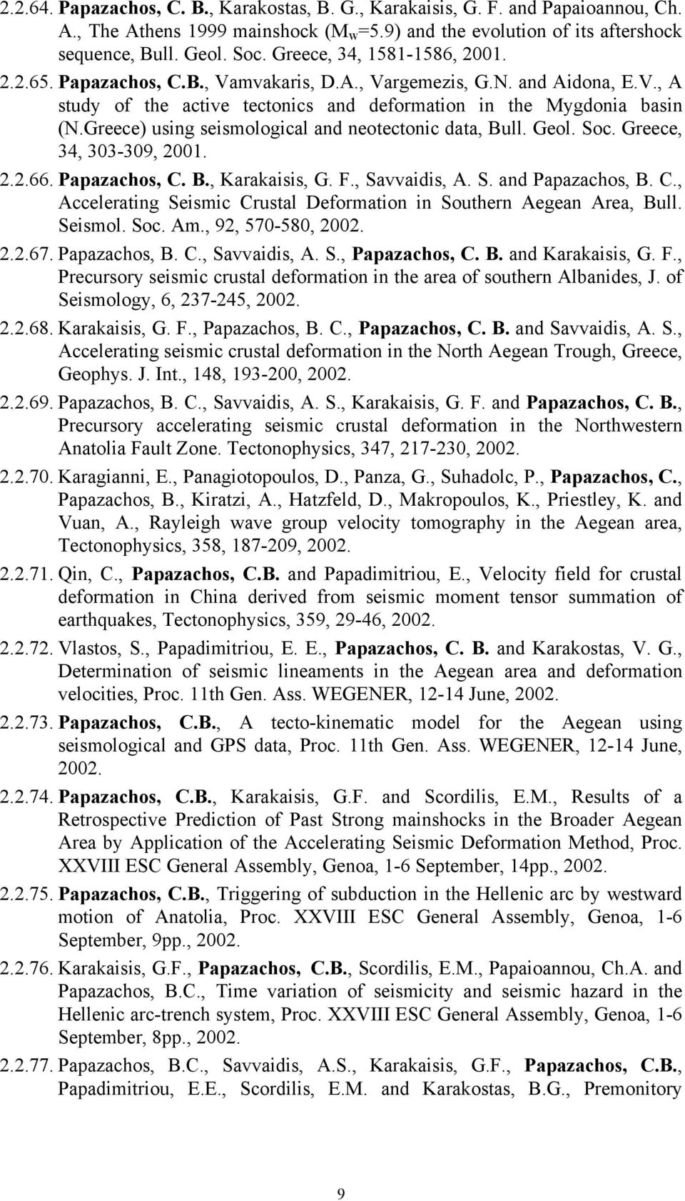Greece) using seismological and neotectonic data, Bull. Geol. Soc. Greece, 34, 303-309, 2001. 2.2.66. Papazachos, C. B., Karakaisis, G. F., Savvaidis, A. S. and Papazachos, B. C., Accelerating Seismic Crustal Deformation in Southern Aegean Area, Bull.