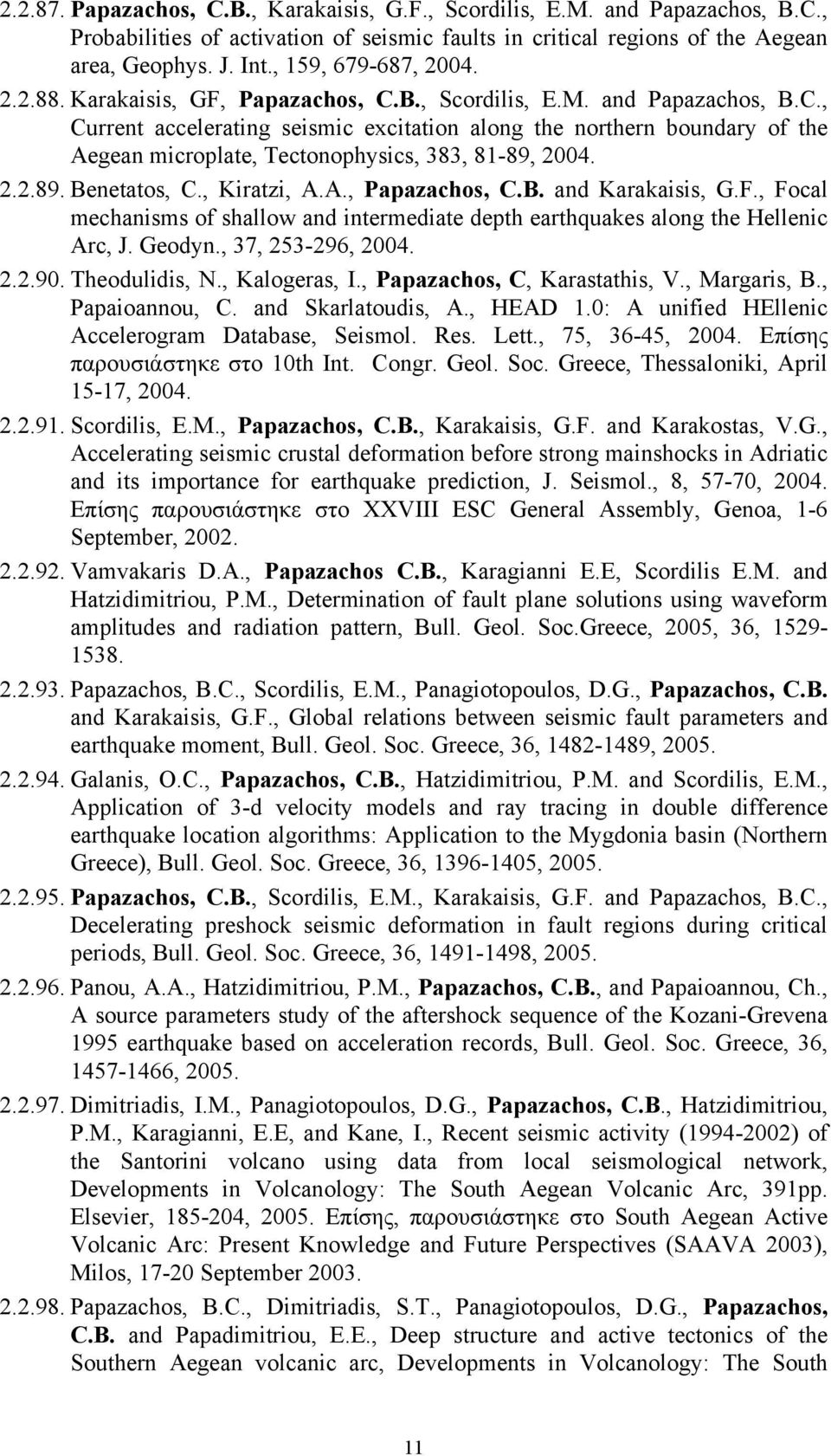 2.2.89. Benetatos, C., Kiratzi, A.A., Papazachos, C.B. and Karakaisis, G.F., Focal mechanisms of shallow and intermediate depth earthquakes along the Hellenic Arc, J. Geodyn., 37, 253-296, 2004. 2.2.90.