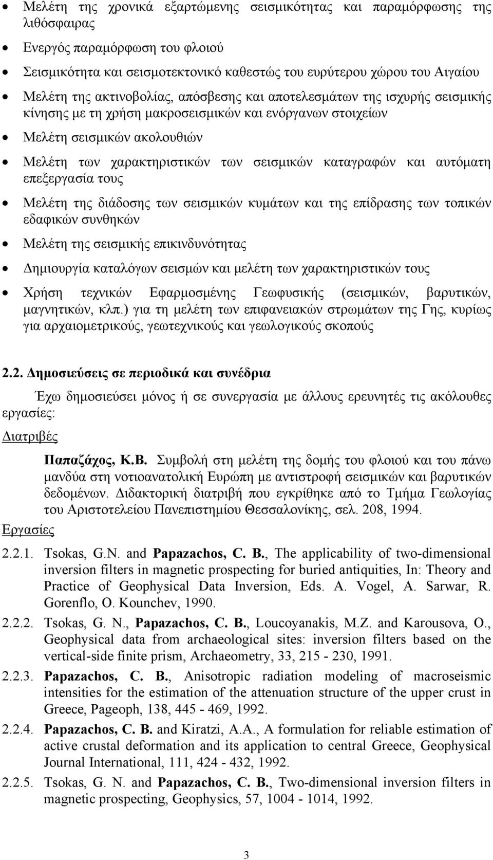 καταγραφών και αυτόματη επεξεργασία τους Μελέτη της διάδοσης των σεισμικών κυμάτων και της επίδρασης των τοπικών εδαφικών συνθηκών Μελέτη της σεισμικής επικινδυνότητας Δημιουργία καταλόγων σεισμών