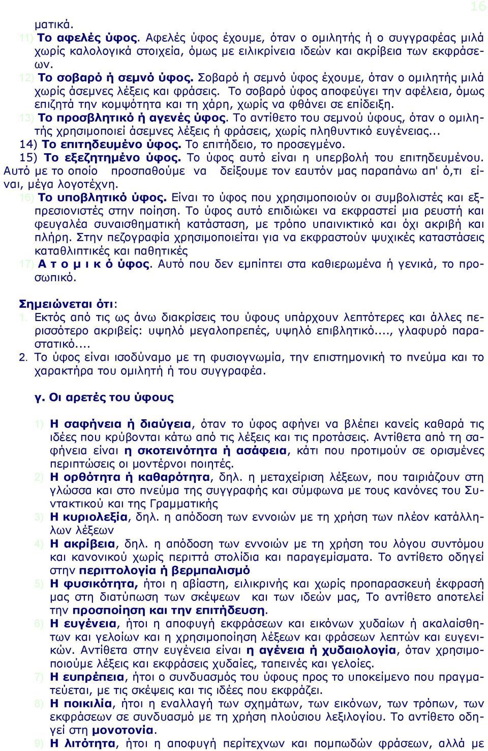 13) Το προσβλητικό ή αγενές ύφος. Το αντίθετο του σεμνού ύφους, όταν ο ομιλητής χρησιμοποιεί άσεμνες λέξεις ή φράσεις, χωρίς πληθυντικό ευγένειας... 14) Το επιτηδευμένο ύφος.