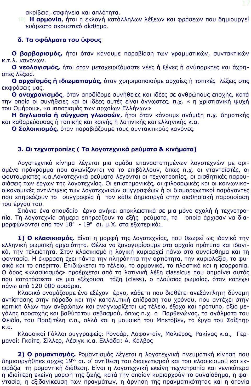 Ο αναχρονισμός, όταν αποδίδομε συνήθειες και ιδέες σε ανθρώπους εποχής, κατά την οποία οι συνήθειες και οι ιδέες αυτές είναι άγνωστες, π.χ. «η χριστιανική ψυχή του Ομήρου», «ο ιπποτισμός των αρχαίων Ελλήνων» Η διγλωσσία ή σύγχυση γλωσσών, ήτοι όταν κάνουμε ανάμιξη π.