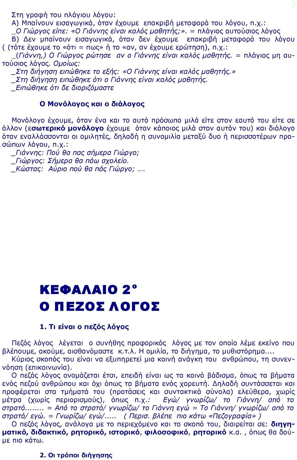 = πλάγιος μη αυτούσιος λόγος. Ομοίως: _Στη διήγηση ειπώθηκε το εξής: «Ο Γιάννης είναι καλός μαθητής.» _Στη διήγηση ειπώθηκε ότι ο Γιάννης είναι καλός μαθητής.