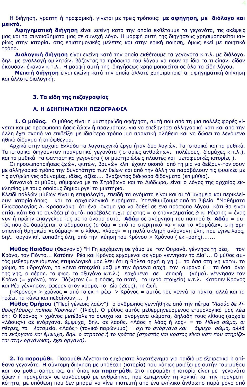 Η μορφή αυτή της διηγήσεως χρησιμοποιείται κυρίως στην ιστορία, στις επιστημονικές μελέτες και στην επική ποίηση, όμως εκεί με ποιητικό τρόπο.