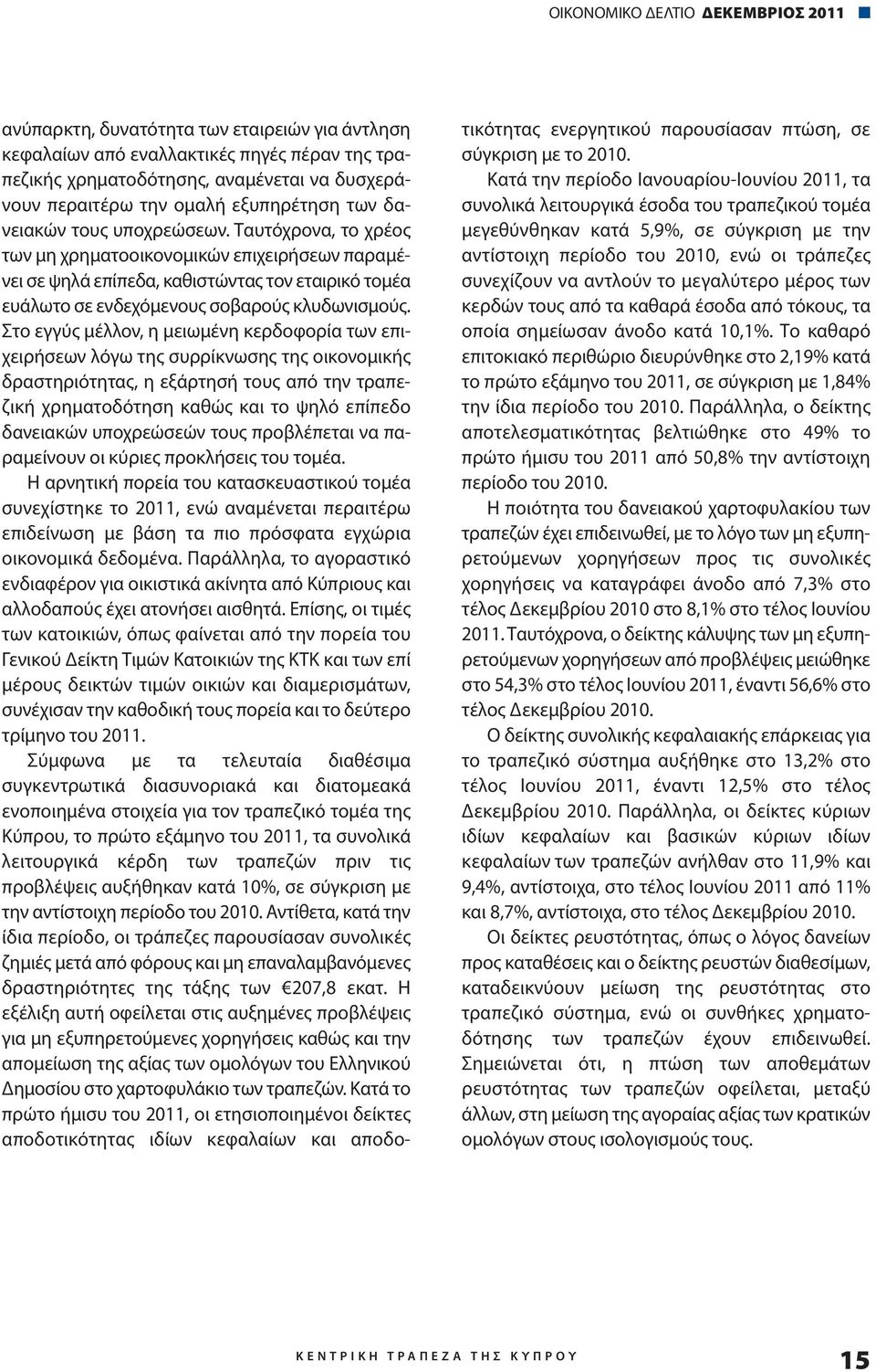 Ταυτόχρονα, το χρέος των μη χρηματοοικονομικών επιχειρήσεων παραμένει σε ψηλά επίπεδα, καθιστώντας τον εταιρικό τομέα ευάλωτο σε ενδεχόμενους σοβαρούς κλυδωνισμούς.