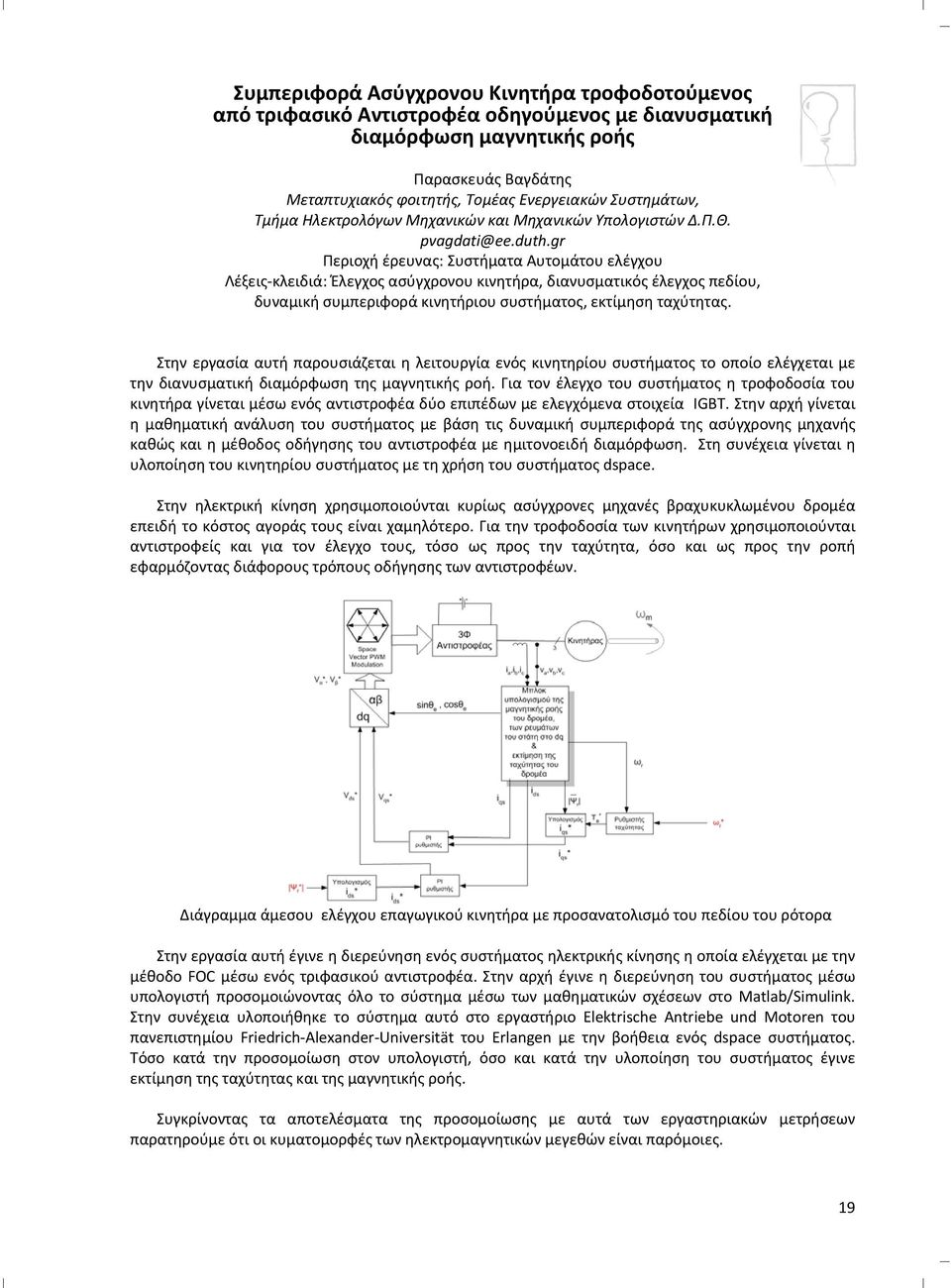 gr Περιοχή έρευνας: Συστήματα Αυτομάτου ελέγχου Λέξεις κλειδιά: Έλεγχος ασύγχρονου κινητήρα, διανυσματικός έλεγχος πεδίου, δυναμική συμπεριφορά κινητήριου συστήματος, εκτίμηση ταχύτητας.