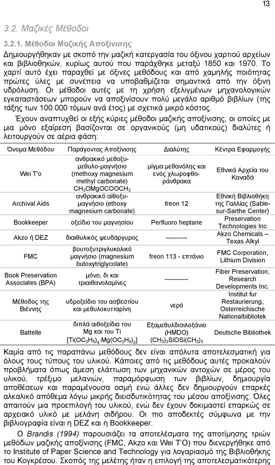 Οι μέθοδοι αυτές με τη χρήση εξελιγμένων μηχανολογικών εγκαταστάσεων μπορούν να αποξινίσουν πολύ μεγάλο αριθμό βιβλίων (της τάξης των 100.000 τόμων ανά έτος) με σχετικά μικρό κόστος.