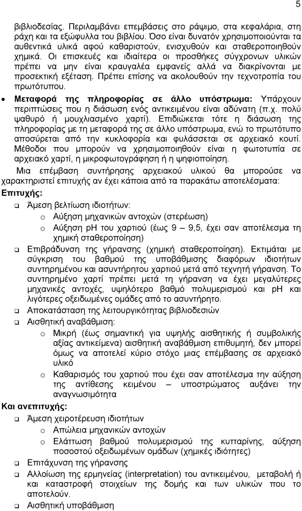 Οι επισκευές και ιδιαίτερα οι προσθήκες σύγχρονων υλικών πρέπει να μην είναι κραυγαλέα εμφανείς αλλά να διακρίνονται με προσεκτική εξέταση. Πρέπει επίσης να ακολουθούν την τεχνοτροπία του πρωτότυπου.