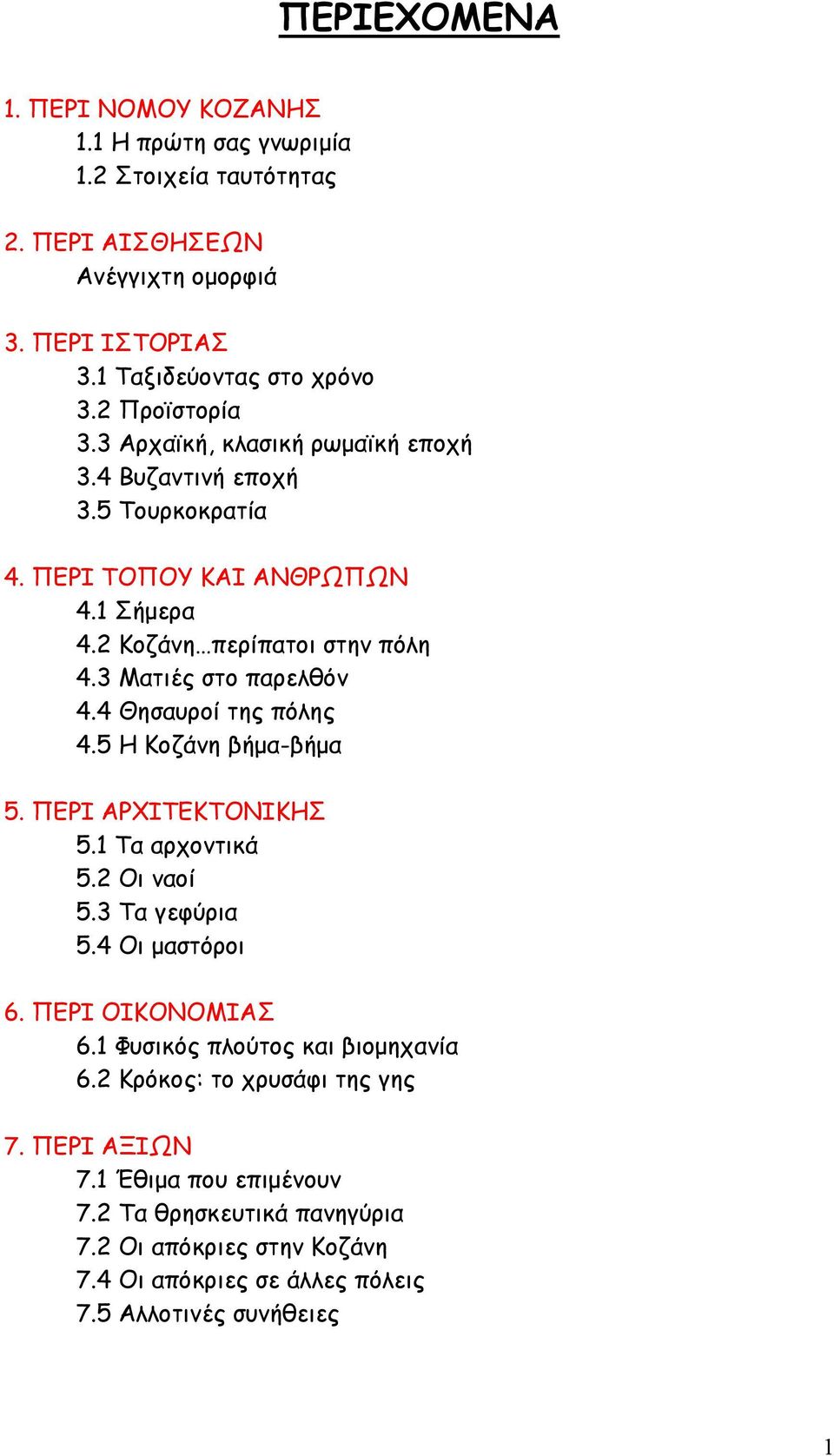 3 Ματιές στο παρελθόν 4.4 Θησαυροί της πόλης 4.5 Η Κοζάνη βήµα-βήµα 5. ΠΕΡΙ ΑΡΧΙΤΕΚΤΟΝΙΚΗΣ 5.1 Τα αρχοντικά 5.2 Οι ναοί 5.3 Τα γεφύρια 5.4 Οι µαστόροι 6. ΠΕΡΙ ΟΙΚΟΝΟΜΙΑΣ 6.