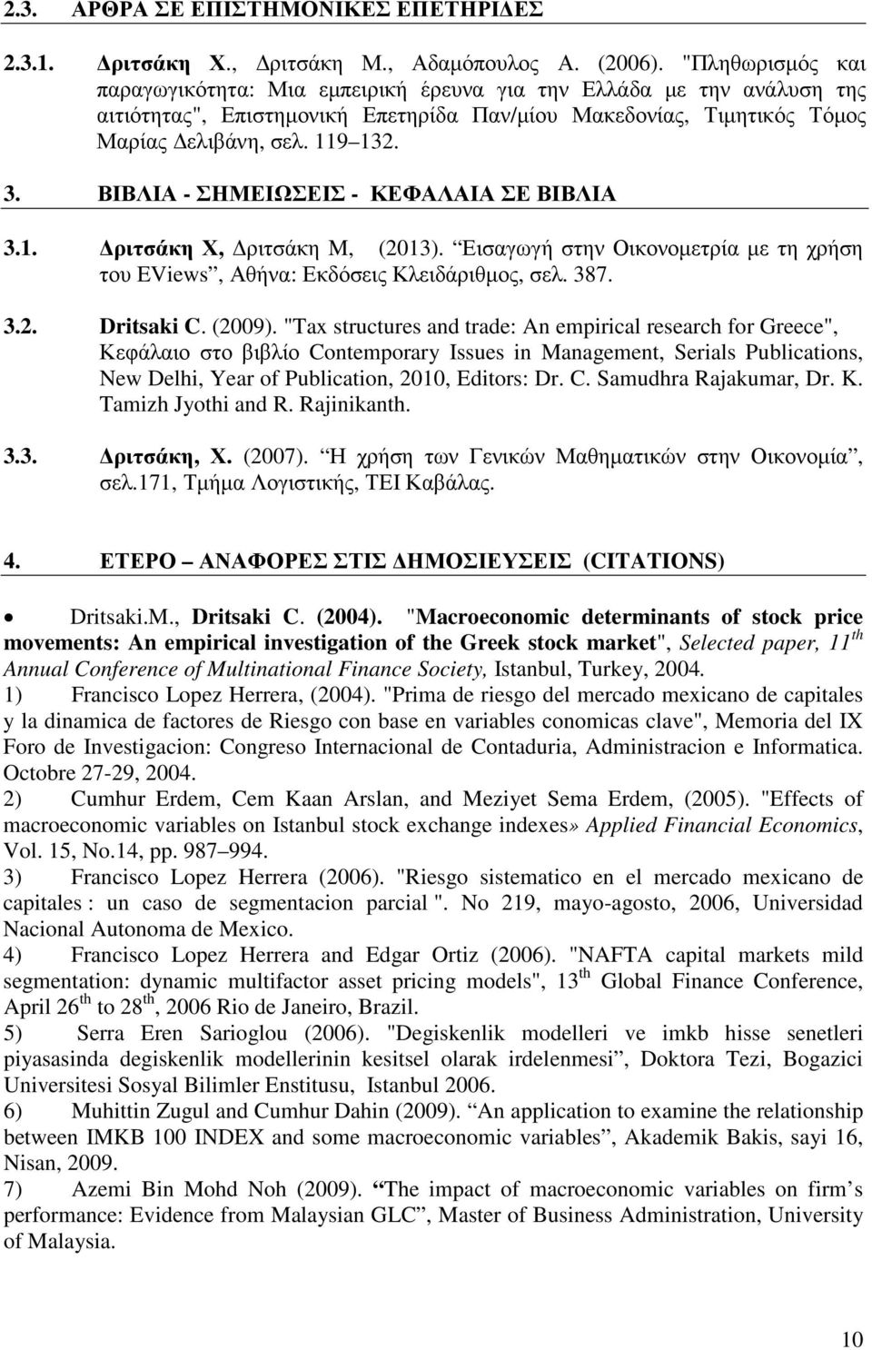 ΒΙΒΛΙΑ - ΣΗΜΕΙΩΣΕΙΣ - ΚΕΦΑΛΑΙΑ ΣΕ ΒΙΒΛΙΑ 3.1. ριτσάκη Χ, ριτσάκη M, (2013). Εισαγωγή στην Οικονοµετρία µε τη χρήση του EViews, Αθήνα: Εκδόσεις Κλειδάριθµος, σελ. 387. 3.2. Dritsaki C. (2009).
