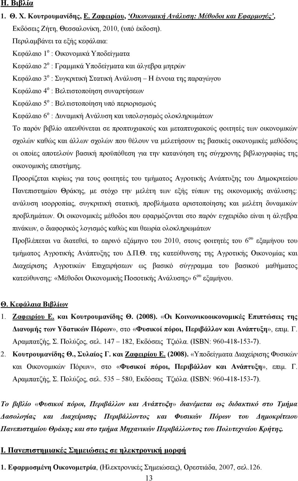 ο : Βελτιστοποίηση συναρτήσεων Κεφάλαιο 5 ο : Βελτιστοποίηση υπό περιορισμούς Κεφάλαιο 6 ο : Δυναμική Ανάλυση και υπολογισμός ολοκληρωμάτων Το παρόν βιβλίο απευθύνεται σε προπτυχιακούς και