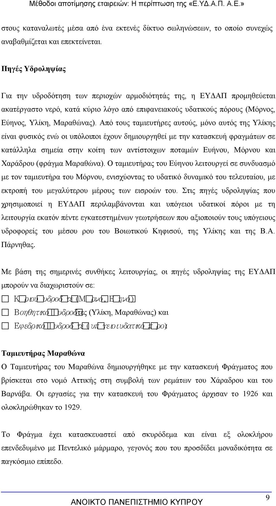 Από τους ταμιευτήρες αυτούς, μόνο αυτός της Υλίκης είναι φυσικός ενώ οι υπόλοιποι έχουν δημιουργηθεί με την κατασκευή φραγμάτων σε κατάλληλα σημεία στην κοίτη των αντίστοιχων ποταμών Ευήνου, Μόρνου