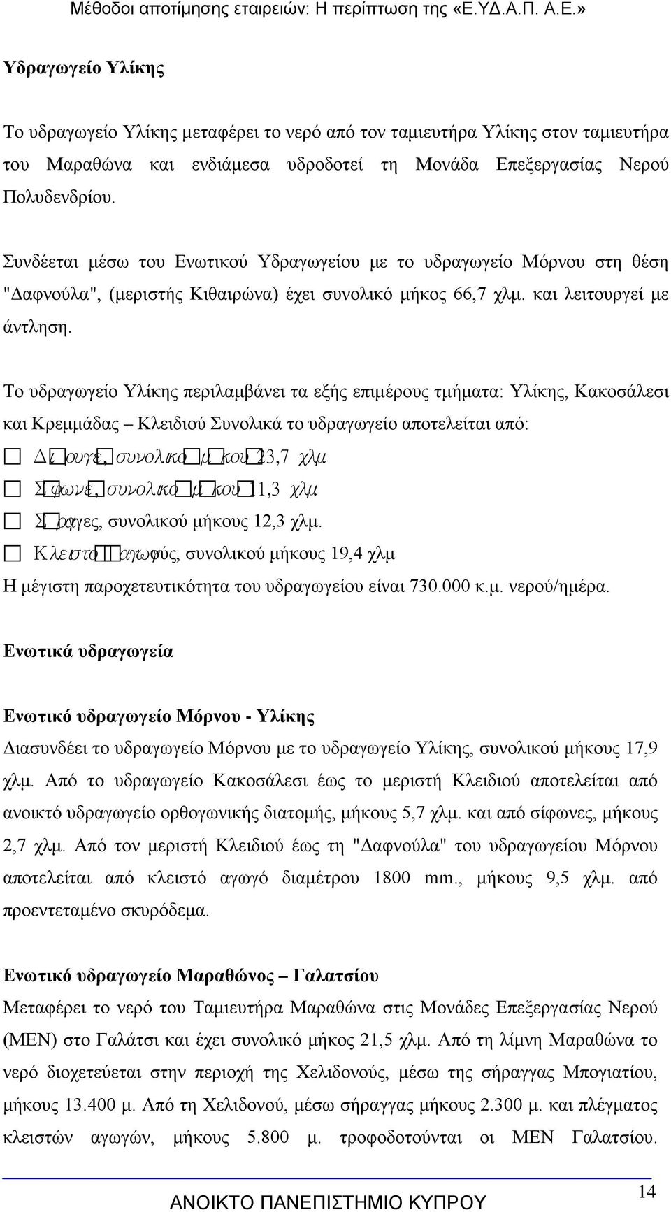 Το υδραγωγείο Υλίκης περιλαμβάνει τα εξής επιμέρους τμήματα: Υλίκης, Κακοσάλεσι και Κρεμμάδας Κλειδιού Συνολικά το υδραγωγείο αποτελείται από: ώρυγες, Δι συνολικο ύ μήκους 2 3, 7 χλμ.