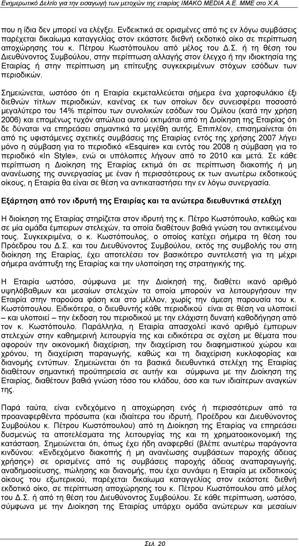 Σηµειώνεται, ωστόσο ότι η Εταιρία εκµεταλλεύεται σήµερα ένα χαρτοφυλάκιο έξι διεθνών τίτλων περιοδικών, κανένας εκ των οποίων δεν συνεισφέρει ποσοστό µεγαλύτερο του 14% περίπου των συνολικών εσόδων