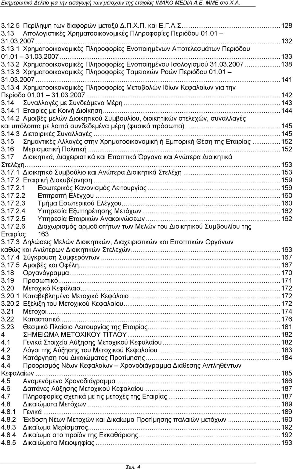 03.2007...138 3.13.3 Χρηµατοοικονοµικές Πληροφορίες Ταµειακών Ροών Περιόδου 01.01 31.03.2007...141 3.13.4 Χρηµατοοικονοµικές Πληροφορίες Μεταβολών Ιδίων Κεφαλαίων για την Περίοδο 01.01 31.03.2007...142 3.