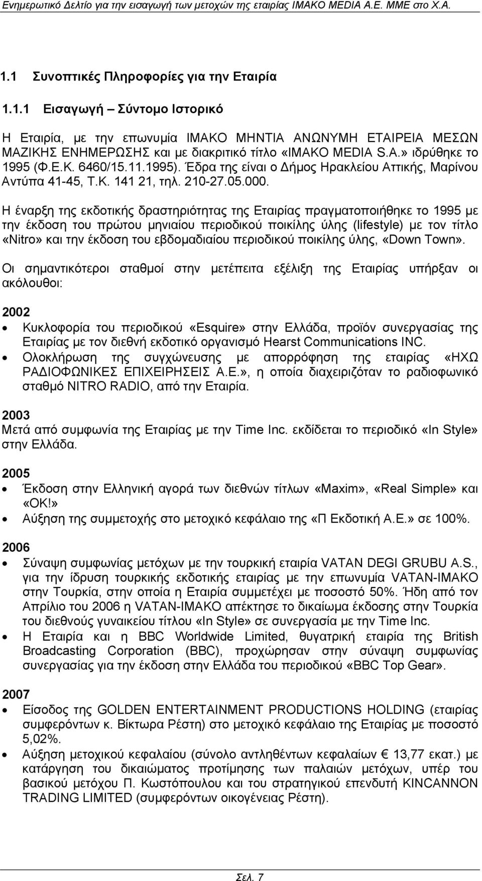 S.A.» ιδρύθηκε το 1995 (Φ.Ε.Κ. 6460/15.11.1995). Έδρα της είναι ο ήµος Ηρακλείου Αττικής, Mαρίνου Αντύπα 41-45, Τ.Κ. 141 21, τηλ. 210-27.05.000.