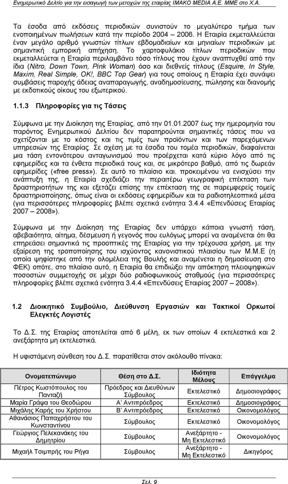 Η Εταιρία εκµεταλλεύεται έναν µεγάλο αριθµό γνωστών τίτλων εβδοµαδιαίων και µηνιαίων περιοδικών µε σηµαντική εµπορική απήχηση.