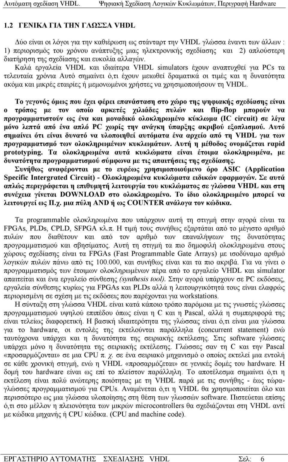 Καλά εργαλεία VHDL και ιδιαίτερα VHDL simulators έχουν αναπτυχθεί για PCs τα τελευταία χρόνια Αυτό σημαίνει ό,τι έχουν μειωθεί δραματικά οι τιμές και η δυνατότητα ακόμα και μικρές εταιρίες ή