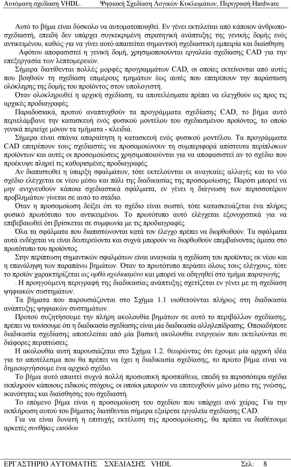 εμπειρία και διαίσθηση. Αφότου αποφασιστεί η γενική δομή, χρησιμοποιούνται εργαλεία σχεδίασης CAD για την επεξεργασία των λεπτομερειών.