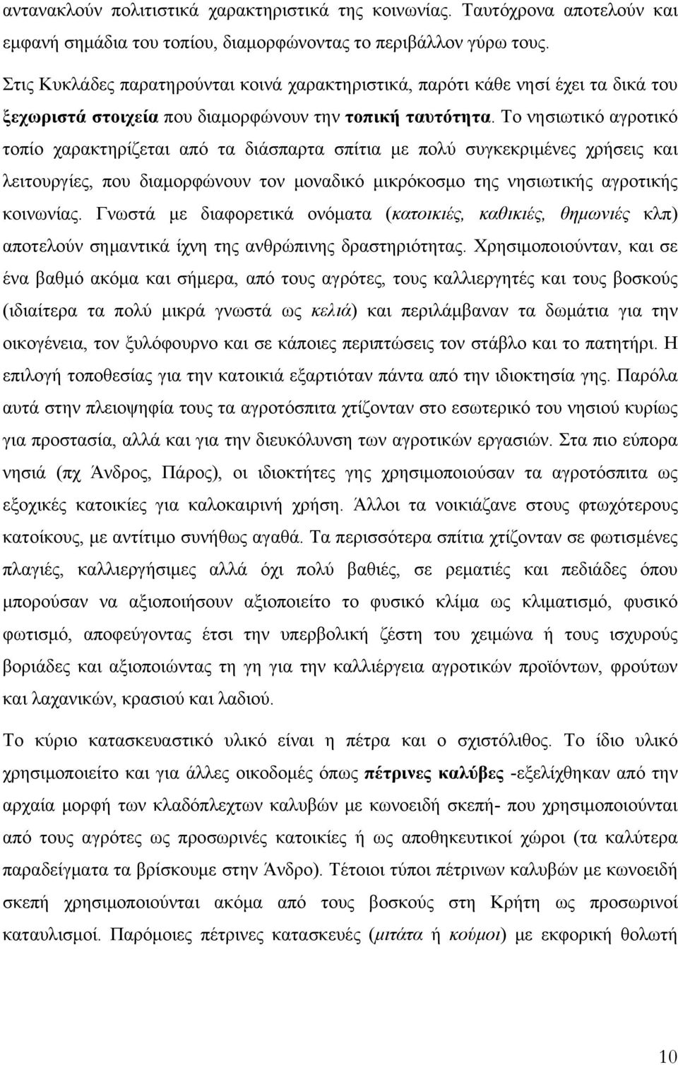 Το νησιωτικό αγροτικό τοπίο χαρακτηρίζεται από τα διάσπαρτα σπίτια με πολύ συγκεκριμένες χρήσεις και λειτουργίες, που διαμορφώνουν τον μοναδικό μικρόκοσμο της νησιωτικής αγροτικής κοινωνίας.