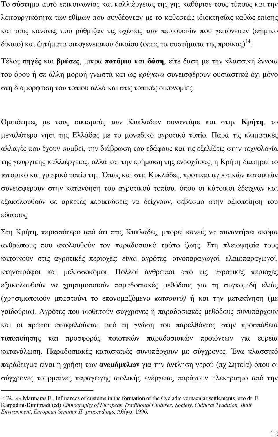 Τέλος πηγές και βρύσες, μικρά ποτάμια και δάση, είτε δάση με την κλασσική έννοια του όρου ή σε άλλη μορφή γνωστά και ως φρύγανα συνεισφέρουν ουσιαστικά όχι μόνο στη διαμόρφωση του τοπίου αλλά και