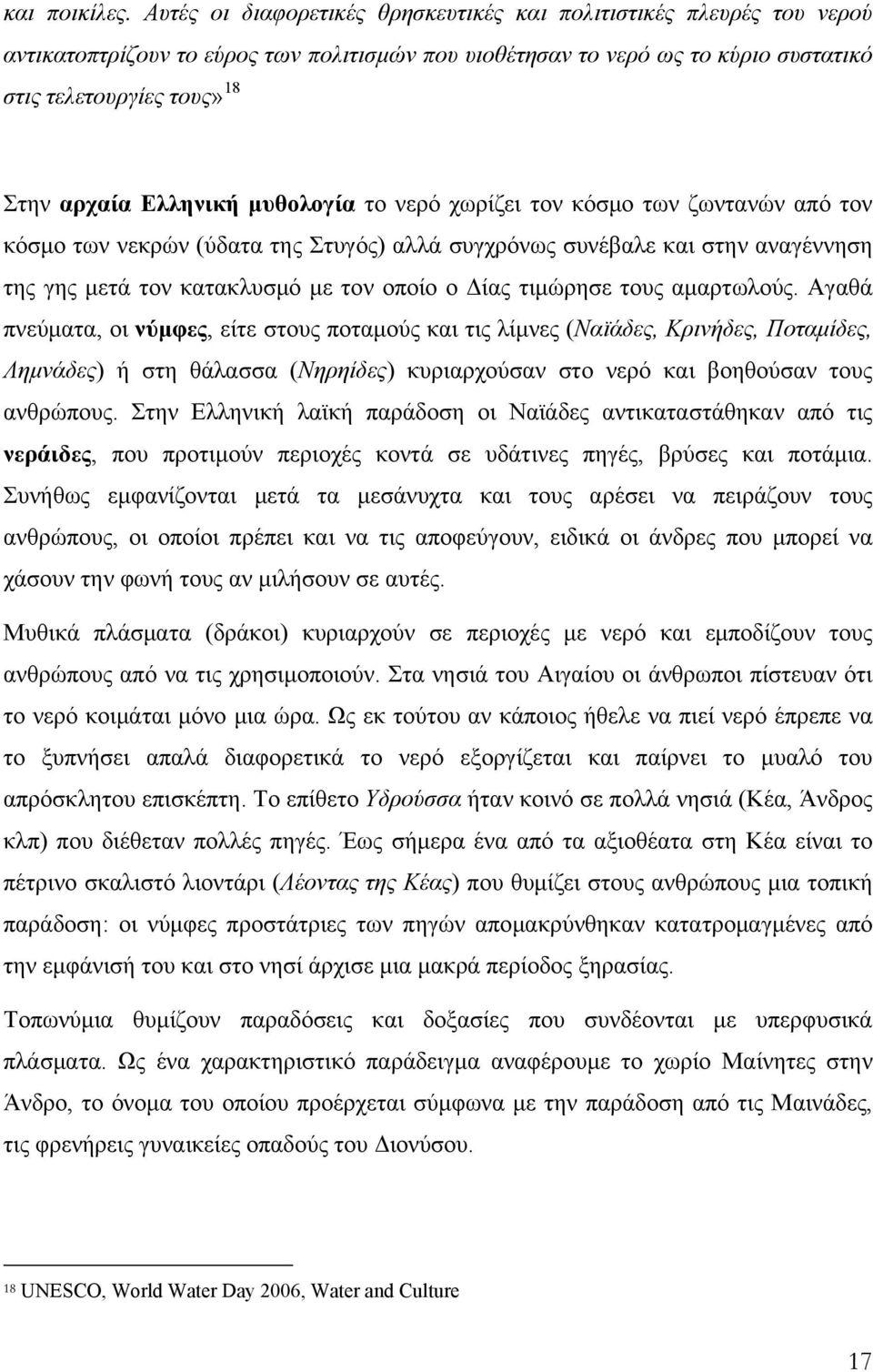 Ελληνική μυθολογία το νερό χωρίζει τον κόσμο των ζωντανών από τον κόσμο των νεκρών (ύδατα της Στυγός) αλλά συγχρόνως συνέβαλε και στην αναγέννηση της γης μετά τον κατακλυσμό με τον οποίο ο Δίας