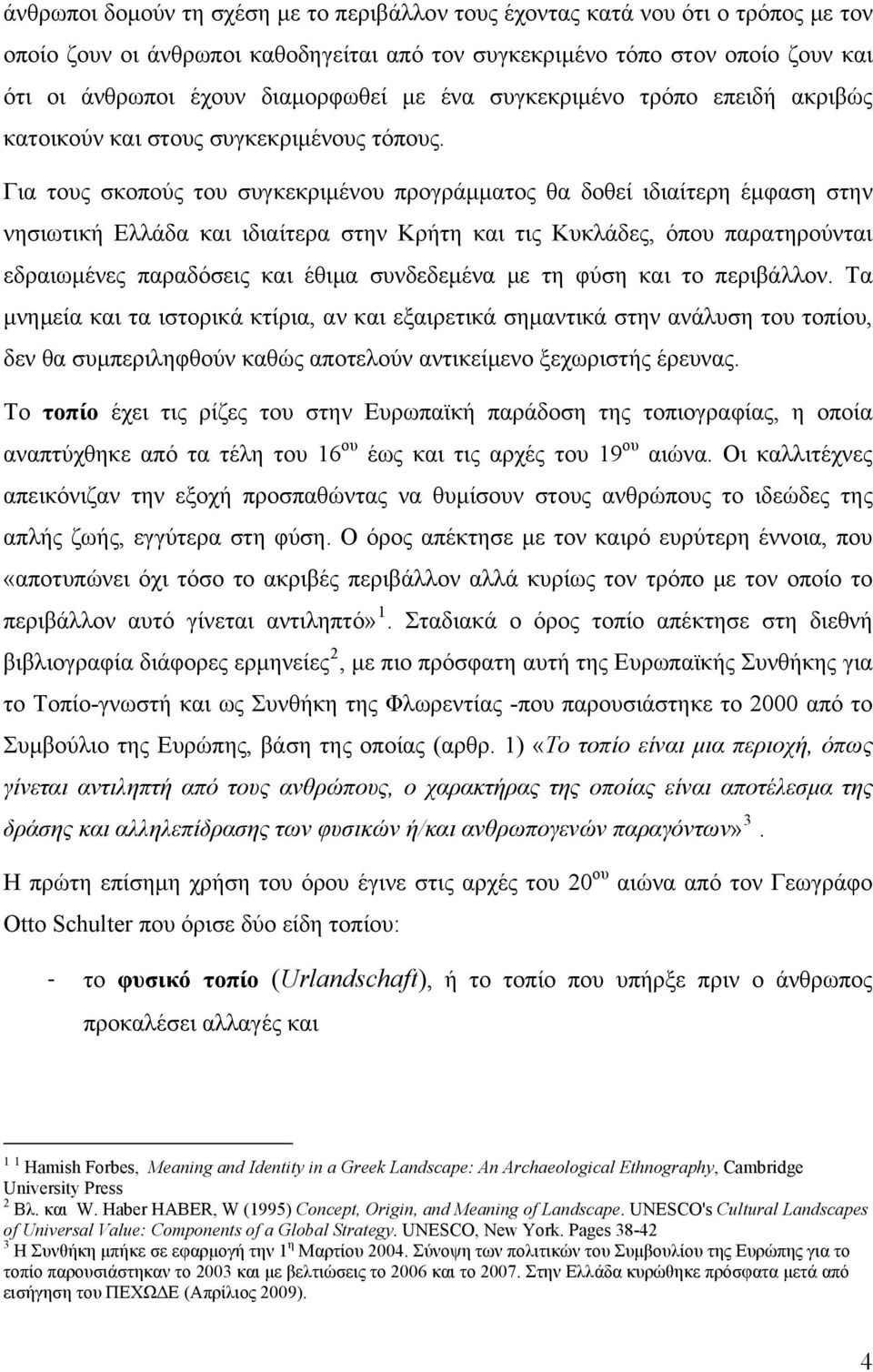 Για τους σκοπούς του συγκεκριμένου προγράμματος θα δοθεί ιδιαίτερη έμφαση στην νησιωτική Ελλάδα και ιδιαίτερα στην Κρήτη και τις Κυκλάδες, όπου παρατηρούνται εδραιωμένες παραδόσεις και έθιμα