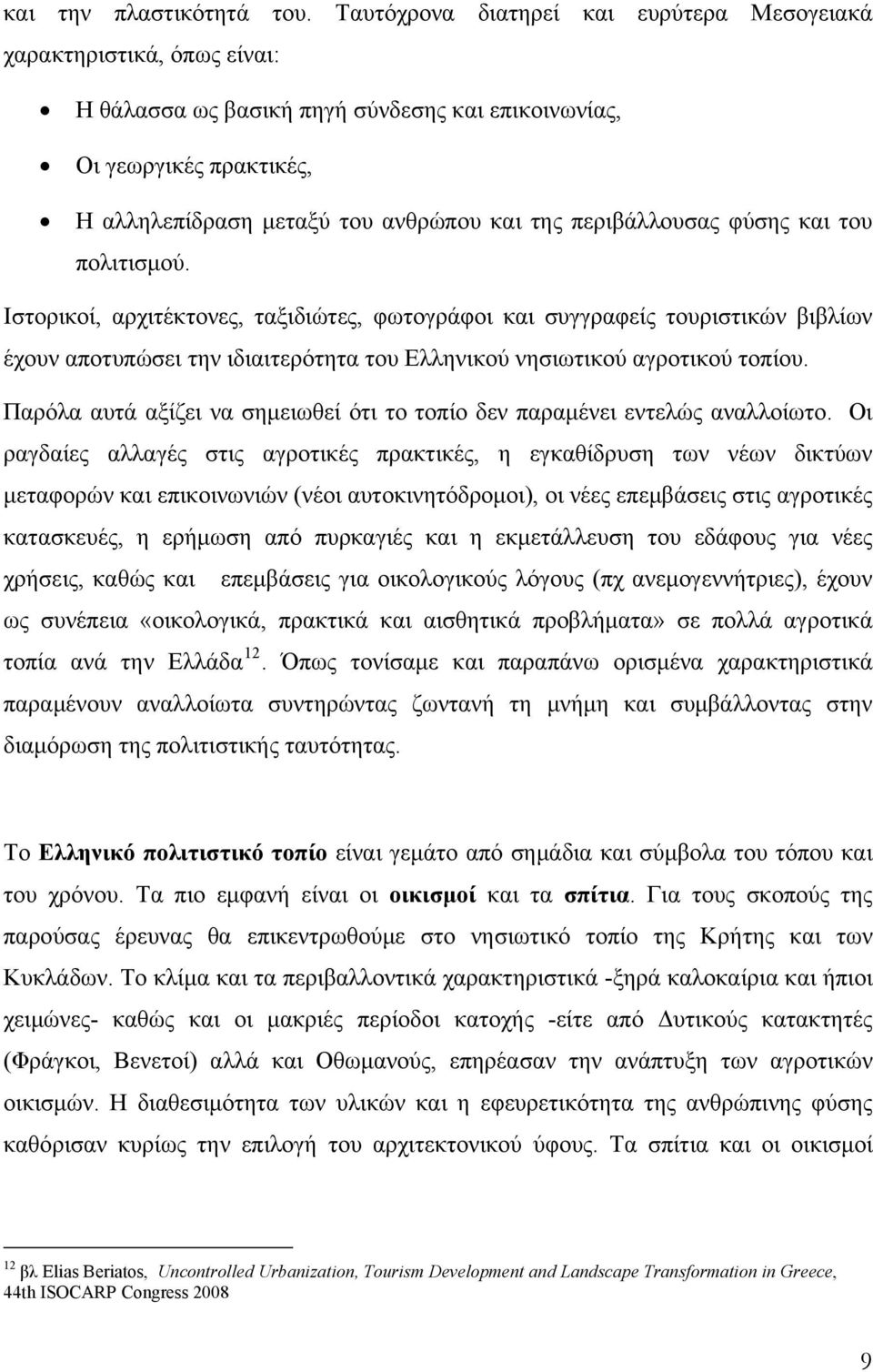 περιβάλλουσας φύσης και του πολιτισμού. Ιστορικοί, αρχιτέκτονες, ταξιδιώτες, φωτογράφοι και συγγραφείς τουριστικών βιβλίων έχουν αποτυπώσει την ιδιαιτερότητα του Ελληνικού νησιωτικού αγροτικού τοπίου.