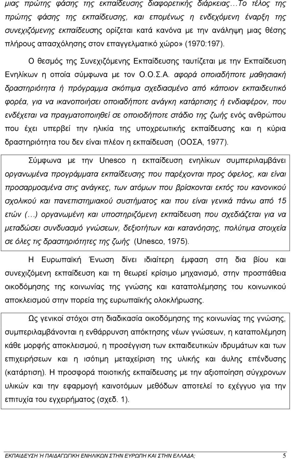 αφορά οποιαδήποτε μαθησιακή δραστηριότητα ή πρόγραμμα σκόπιμα σχεδιασμένο από κάποιον εκπαιδευτικό φορέα, για να ικανοποιήσει οποιαδήποτε ανάγκη κατάρτισης ή ενδιαφέρον, που ενδέχεται να