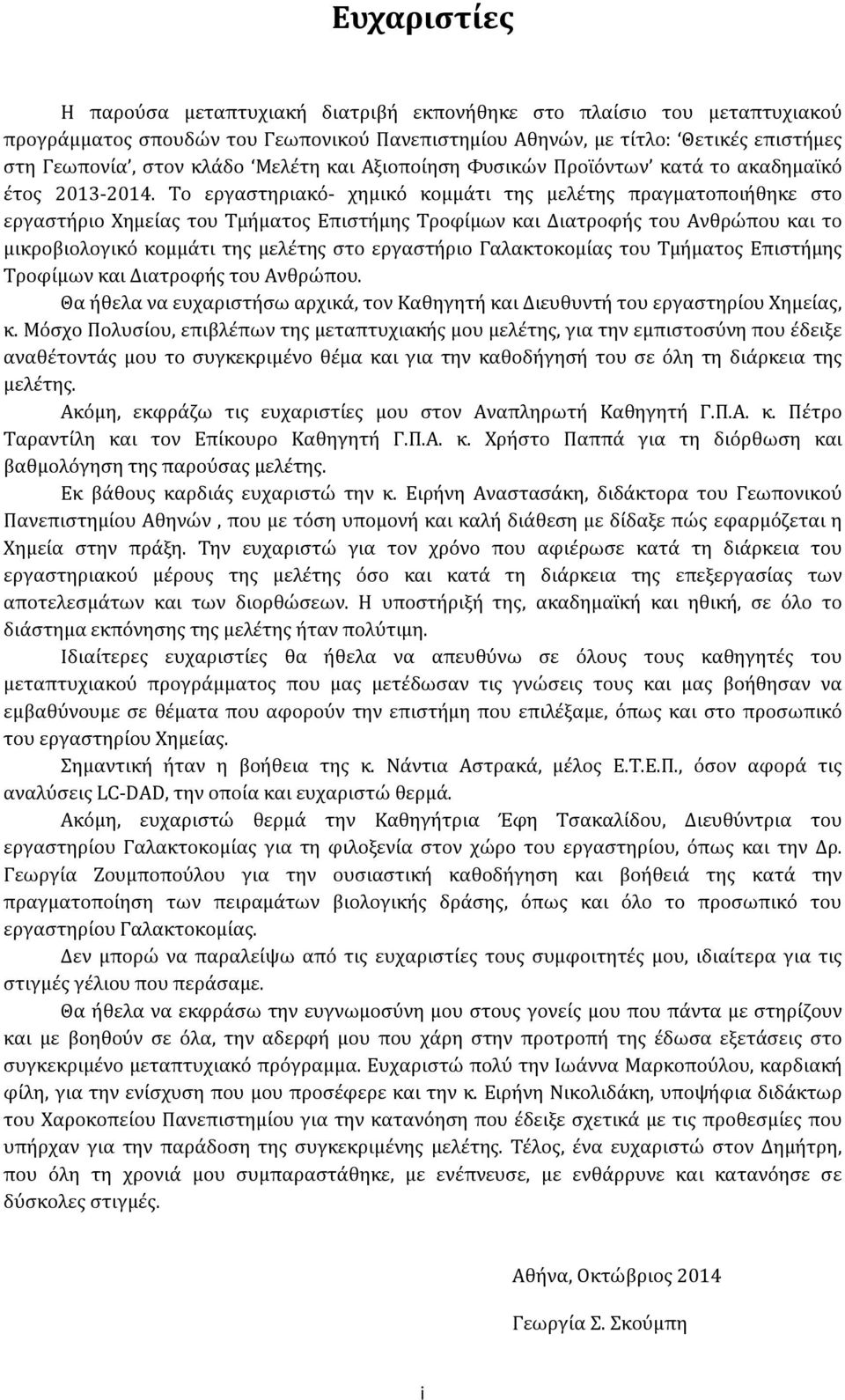 Το εργαστηριακό- χημικό κομμάτι της μελέτης πραγματοποιήθηκε στο εργαστήριο Χημείας του Τμήματος Επιστήμης Τροφίμων και Διατροφής του Ανθρώπου και το μικροβιολογικό κομμάτι της μελέτης στο εργαστήριο