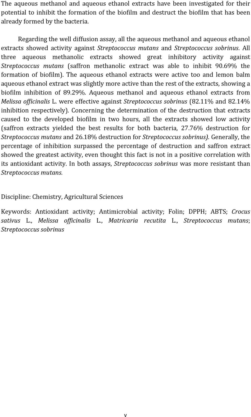 All three aqueous methanolic extracts showed great inhibitory activity against Streptococcus mutans (saffron methanolic extract was able to inhibit 90.69% the formation of biofilm).
