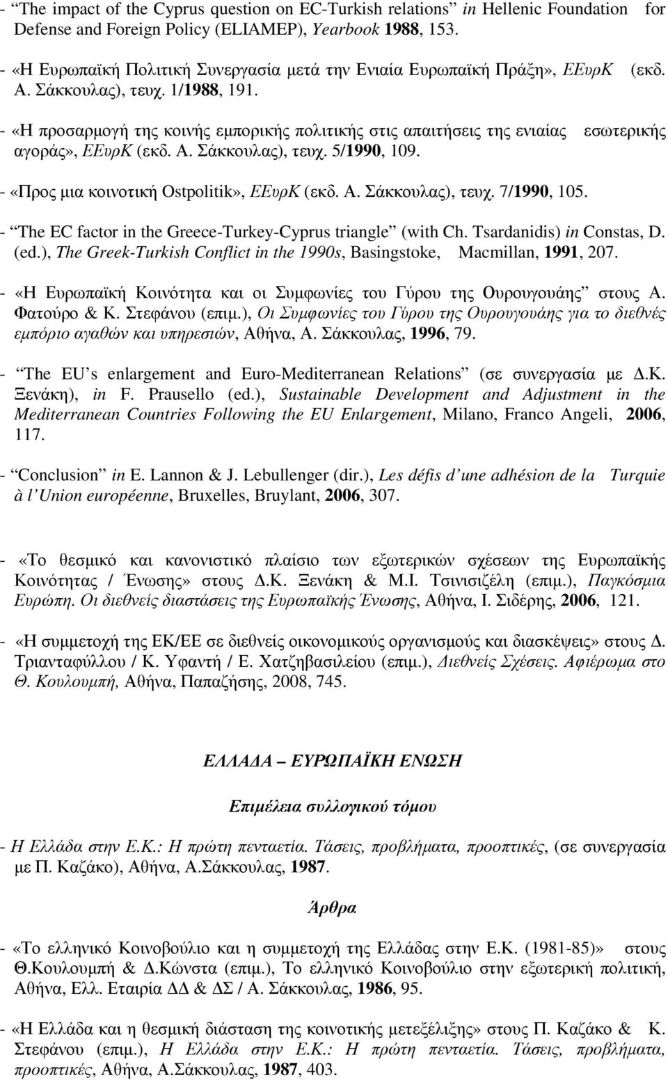 - «Η προσαρµογή της κοινής εµπορικής πολιτικής στις απαιτήσεις της ενιαίας εσωτερικής αγοράς», ΕΕυρΚ (εκδ. Α. Σάκκουλας), τευχ. 5/1990, 109. - «Προς µια κοινοτική Ostpolitik», ΕΕυρΚ (εκδ. Α. Σάκκουλας), τευχ. 7/1990, 105.