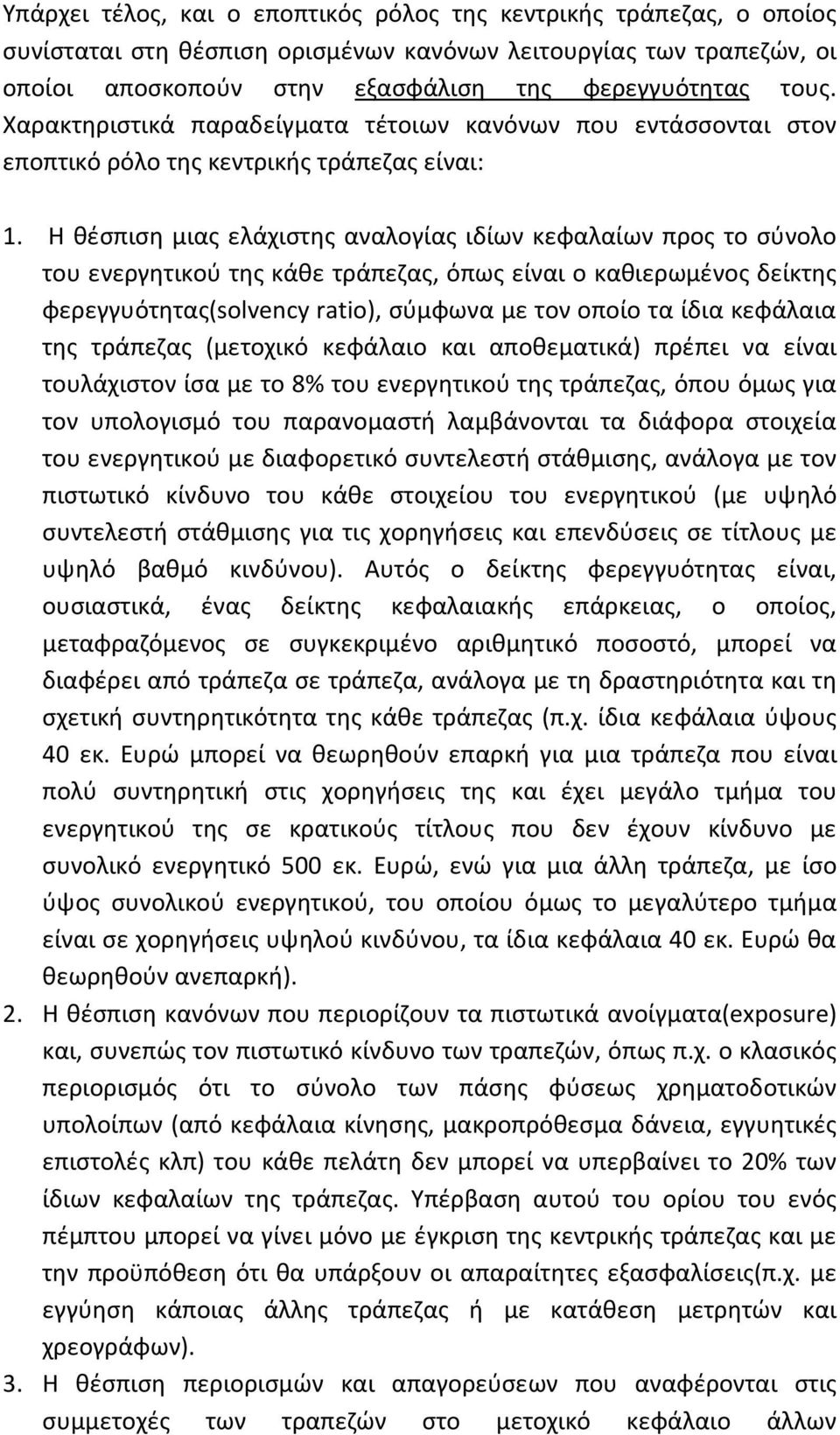 Η θέσπιση μιας ελάχιστης αναλογίας ιδίων κεφαλαίων προς το σύνολο του ενεργητικού της κάθε τράπεζας, όπως είναι ο καθιερωμένος δείκτης φερεγγυότητας(solvency ratio), σύμφωνα με τον οποίο τα ίδια