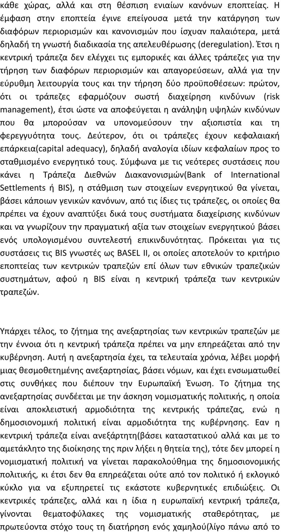 Έτσι η κεντρική τράπεζα δεν ελέγχει τις εμπορικές και άλλες τράπεζες για την τήρηση των διαφόρων περιορισμών και απαγορεύσεων, αλλά για την εύρυθμη λειτουργία τους και την τήρηση δύο προϋποθέσεων: