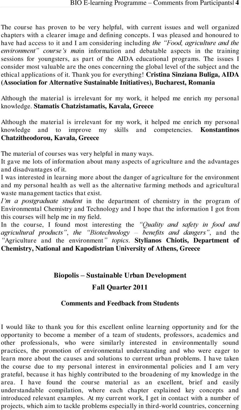 for youngsters, as part of the AIDA educational programs. The issues I consider most valuable are the ones concerning the global level of the subject and the ethical applications of it.