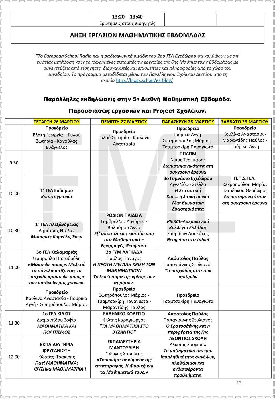 Το πρόγραμμα μεταδίδεται μέσω του Πανελληνίου Σχολικού Δικτύου από τη σελίδα http://blogs.sch.gr/esrblog/ Παράλληλες εκδηλώσεις στην 5 η Διεθνή Μαθηματική Εβδομάδα.