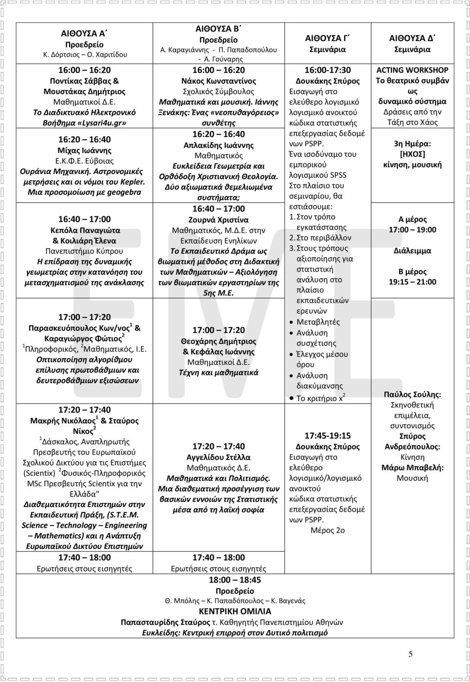 Μια προσομοίωση με geogebra 16:40 17:00 Κεπόλα Παναγιώτα & Κοιλιάρη Έλενα Πανεπιστήμιο Κύπρου Η επίδραση της δυναμικής γεωμετρίας στην κατανόηση του μετασχηματισμού της ανάκλασης 17:00 17:20