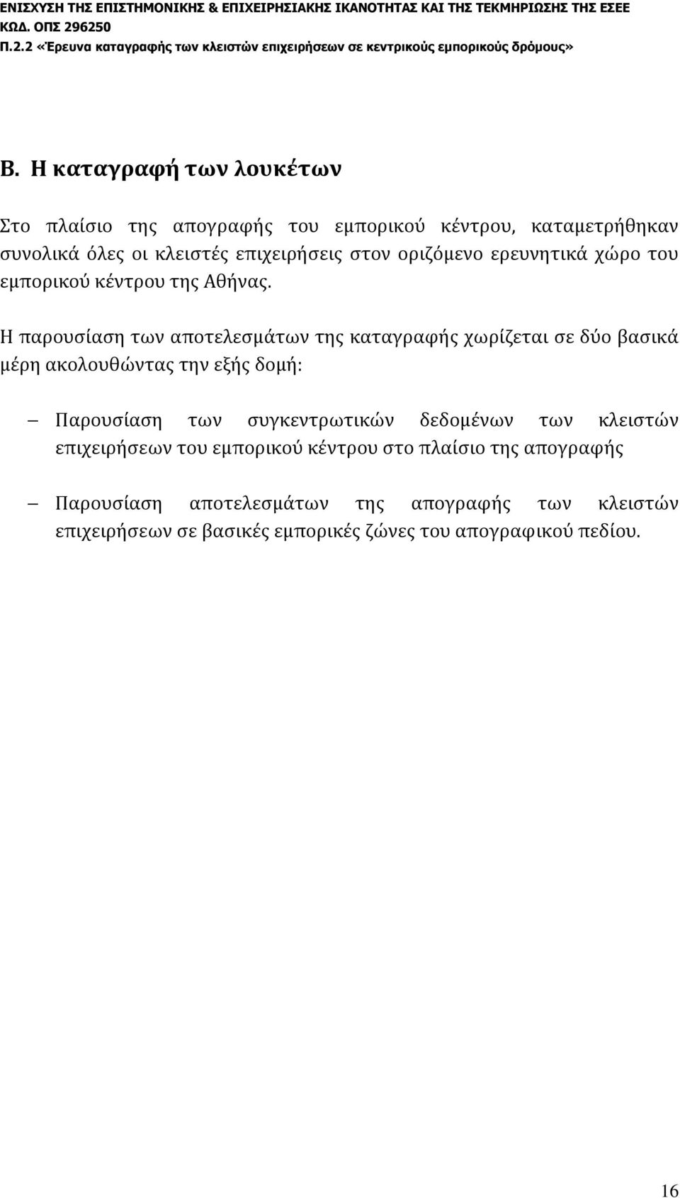 Η παρουσίαση των αποτελεσμάτων της καταγραφής χωρίζεται σε δύο βασικά μέρη ακολουθώντας την εξής δομή: Παρουσίαση των συγκεντρωτικών