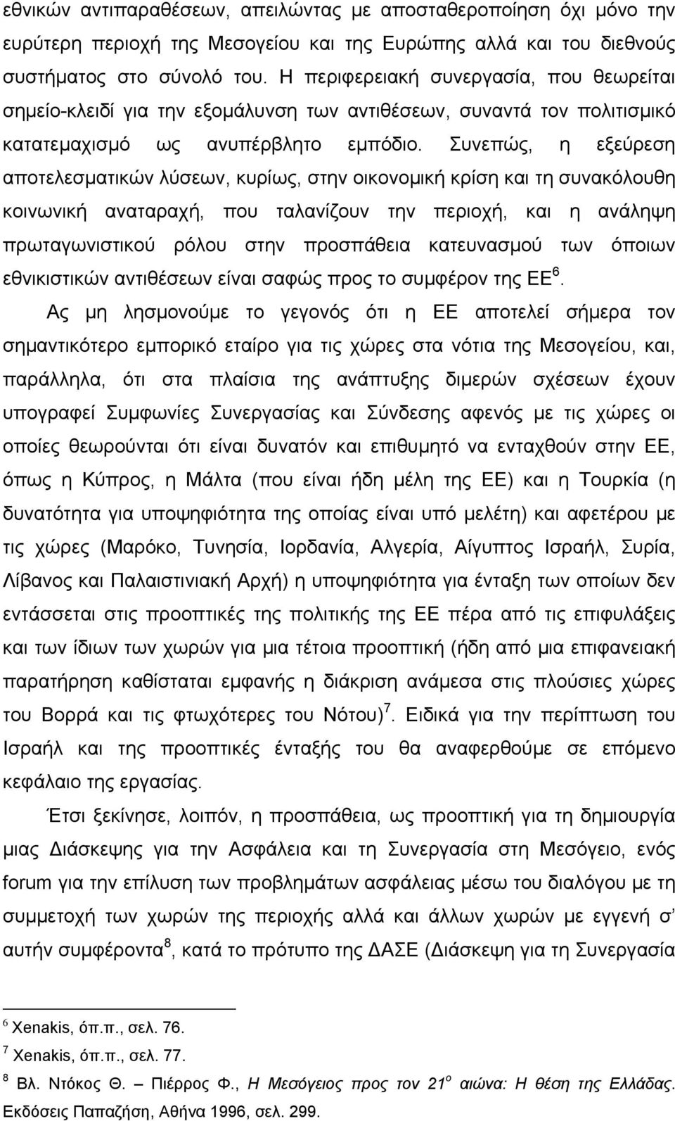 Συνεπώς, η εξεύρεση αποτελεσµατικών λύσεων, κυρίως, στην οικονοµική κρίση και τη συνακόλουθη κοινωνική αναταραχή, που ταλανίζουν την περιοχή, και η ανάληψη πρωταγωνιστικού ρόλου στην προσπάθεια